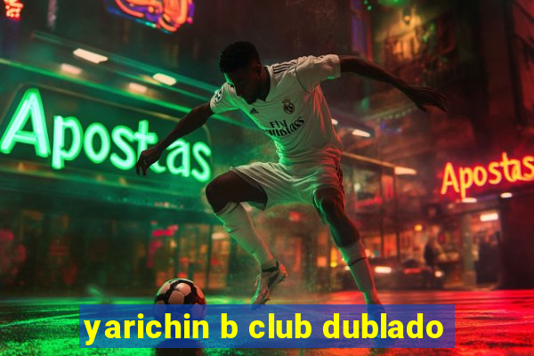 yarichin b club dublado